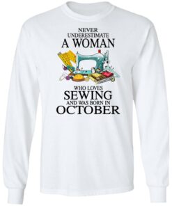 Never underestimate a woman who loves sewing and was born in October shirt 4 Never underestimate a woman who loves sewing and was born in October shirt 4