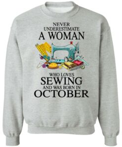 Never underestimate a woman who loves sewing and was born in October shirt 7 Never underestimate a woman who loves sewing and was born in October shirt 7
