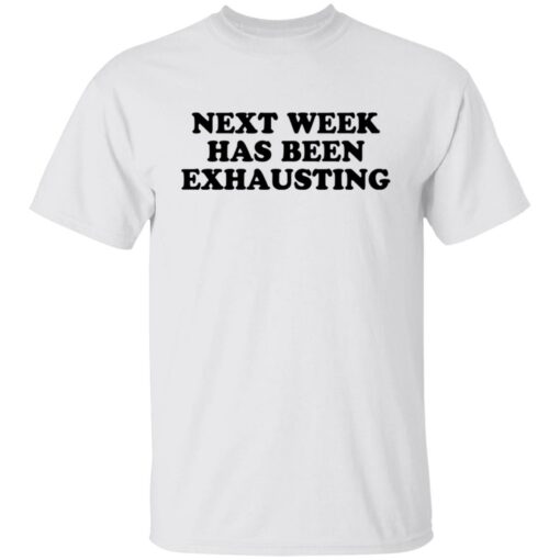 Next week has been exhausting shirt