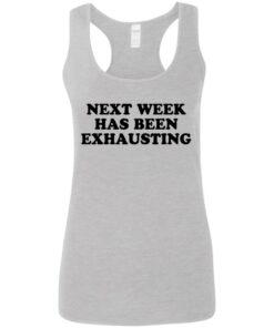 Next week has been exhausting shirt Next week has been exhausting shirt