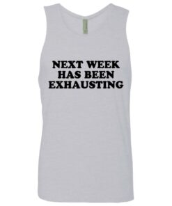 Next week has been exhausting shirt 2 Next week has been exhausting shirt 11