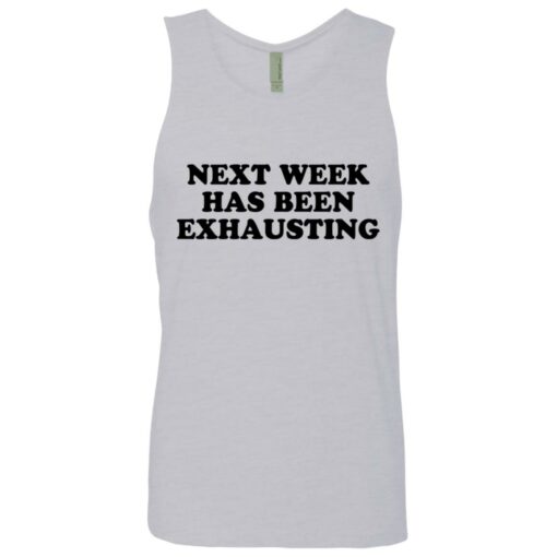 Next week has been exhausting shirt