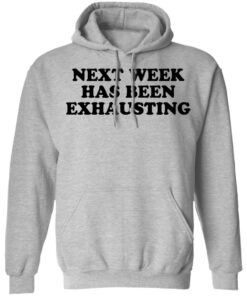 Next week has been exhausting shirt 3 Next week has been exhausting shirt 2
