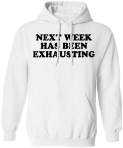 Next week has been exhausting shirt 4 Next week has been exhausting shirt 3