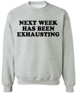 Next week has been exhausting shirt 5 Next week has been exhausting shirt 4