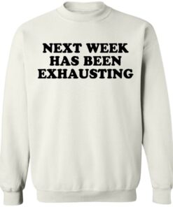 Next week has been exhausting shirt 6 Next week has been exhausting shirt 5