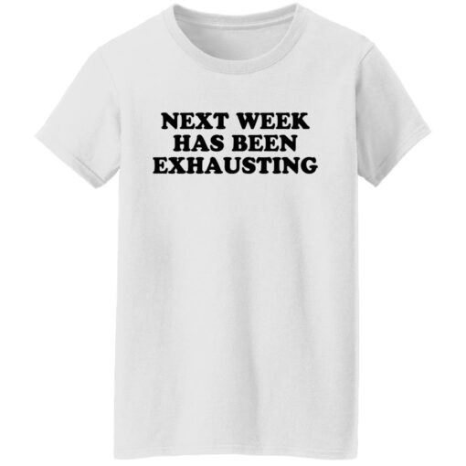 Next week has been exhausting shirt