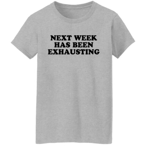 Next week has been exhausting shirt