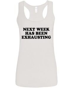 Next week has been exhausting shirt 10 Next week has been exhausting shirt 9
