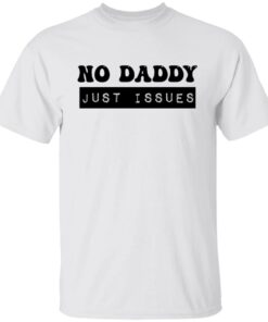 No daddy just issues shirt No daddy just issues shirt