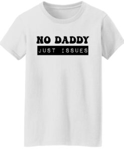 No daddy just issues shirt 5 No daddy just issues shirt 5
