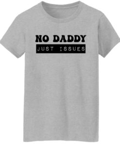 No daddy just issues shirt 6 No daddy just issues shirt 6