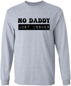 No daddy just issues shirt 7 No daddy just issues shirt 7