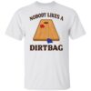 Nobody likes a dirtbag shirt