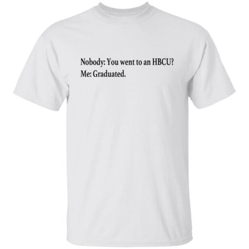 Nobody you went to an HBCU me graduated shirt