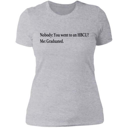 Nobody you went to an HBCU me graduated shirt