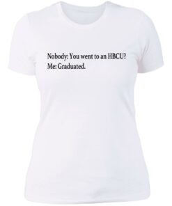 Nobody you went to an HBCU me graduated shirt 3 Nobody you went to an HBCU me graduated shirt 3