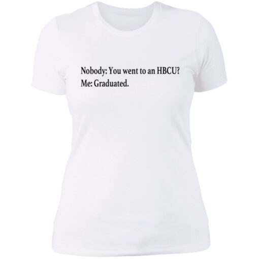 Nobody you went to an HBCU me graduated shirt