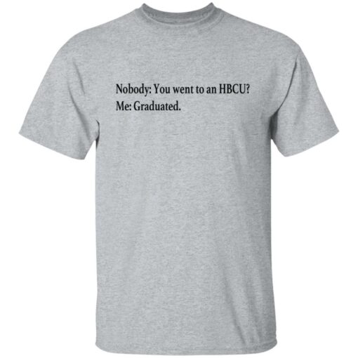 Nobody you went to an HBCU me graduated shirt