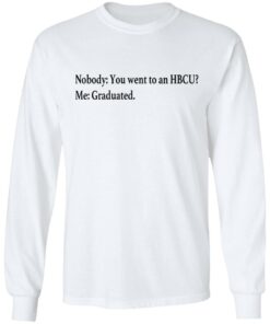 Nobody you went to an HBCU me graduated shirt 6 Nobody you went to an HBCU me graduated shirt 6