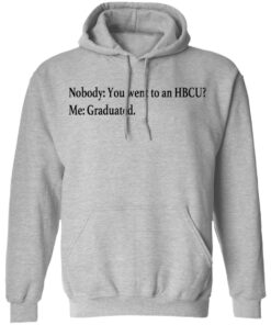 Nobody you went to an HBCU me graduated shirt 7 Nobody you went to an HBCU me graduated shirt 7