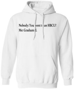 Nobody you went to an HBCU me graduated shirt 8 Nobody you went to an HBCU me graduated shirt 8