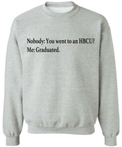 Nobody you went to an HBCU me graduated shirt 9 Nobody you went to an HBCU me graduated shirt 9