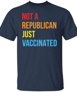 Not a republican just vaccinated shirt 4