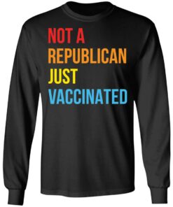 Not a republican just vaccinated shirt 5