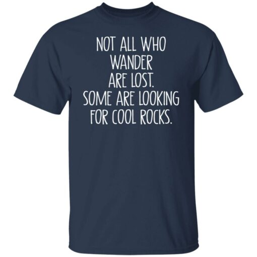 Not all who wander are lost some are looking for cool rocks shirt