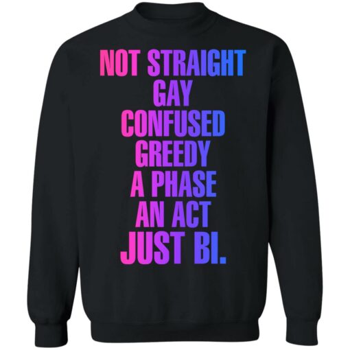 Not straight gay confused greedy a phase an act just bi shirt