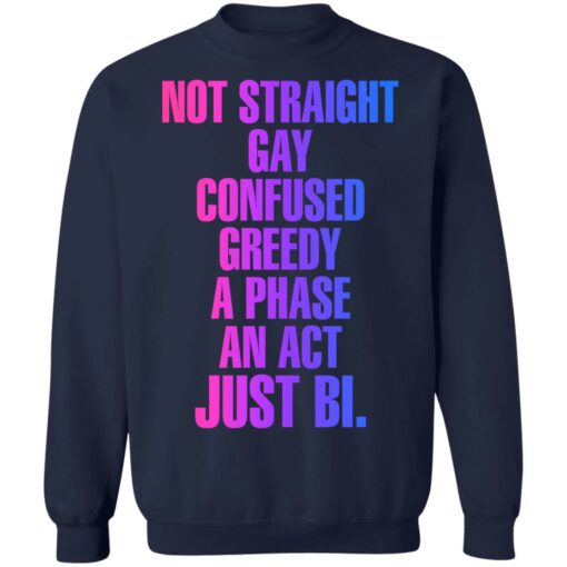 Not straight gay confused greedy a phase an act just bi shirt