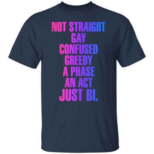 Not straight gay confused greedy a phase an act just bi shirt