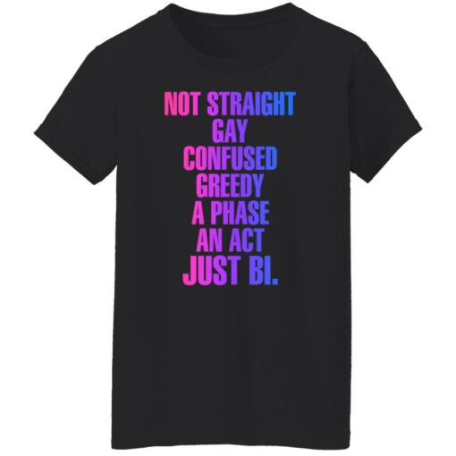 Not straight gay confused greedy a phase an act just bi shirt