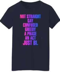 Not straight gay confused greedy a phase an act just bi shirt 6