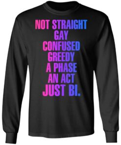 Not straight gay confused greedy a phase an act just bi shirt 7