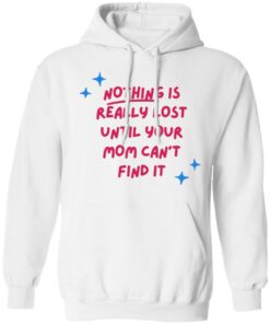 Nothing is really lost until your mom can’t find it shirt Nothing is really lost until your mom can’t find it shirt
