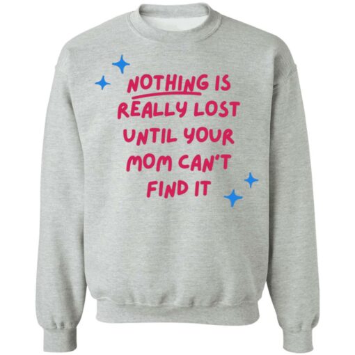 Nothing is really lost until your mom can’t find it shirt