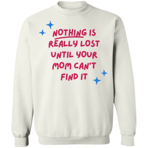 Nothing is really lost until your mom can’t find it shirt