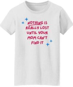 Nothing is really lost until your mom can't find it shirt 5 Nothing is really lost until your mom cant find it shirt 5