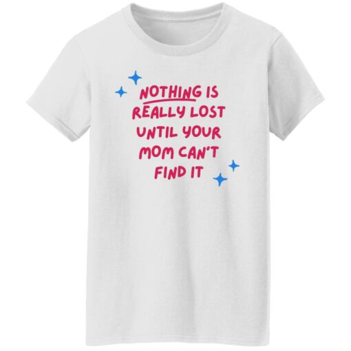 Nothing is really lost until your mom can’t find it shirt