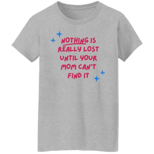 Nothing is really lost until your mom can’t find it shirt