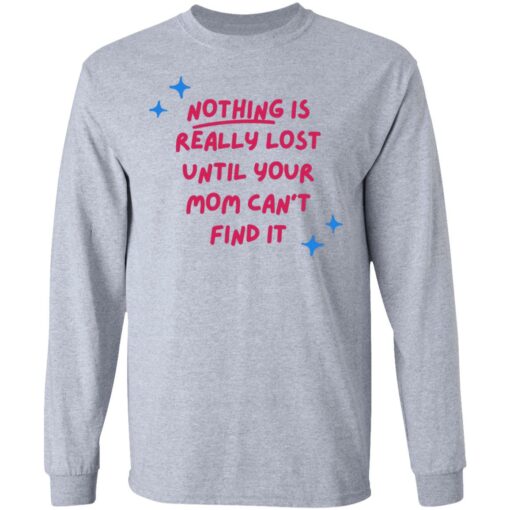 Nothing is really lost until your mom can’t find it shirt