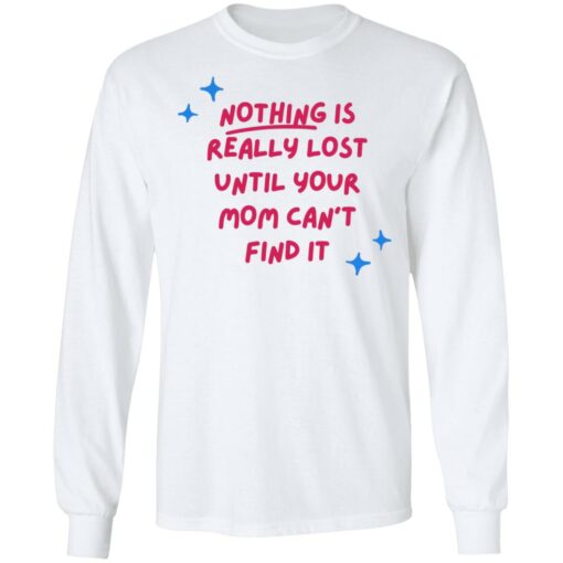 Nothing is really lost until your mom can’t find it shirt