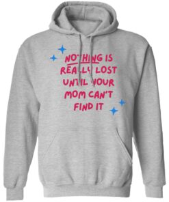 Nothing is really lost until your mom can't find it shirt 9 Nothing is really lost until your mom cant find it shirt 9