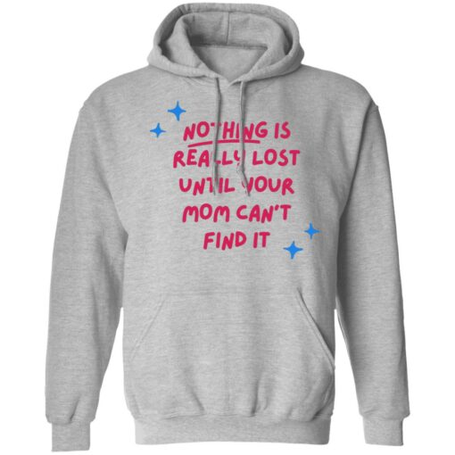 Nothing is really lost until your mom can’t find it shirt