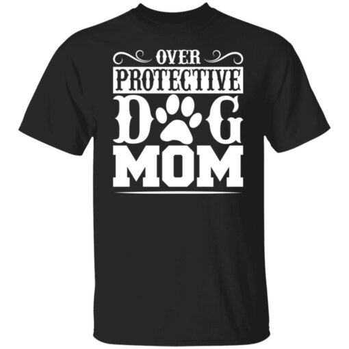 Over protective dog mom shirt