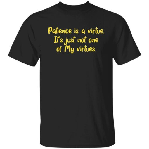 Patience is a virtue it’s just not one of my virtues shirt