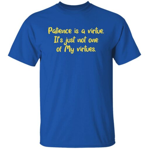 Patience is a virtue it’s just not one of my virtues shirt