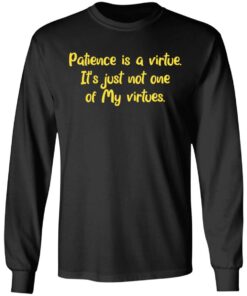 Patience is a virtue it's just not one of my virtues shirt 5 Patience is a virtue its just not one of my virtues shirt 5